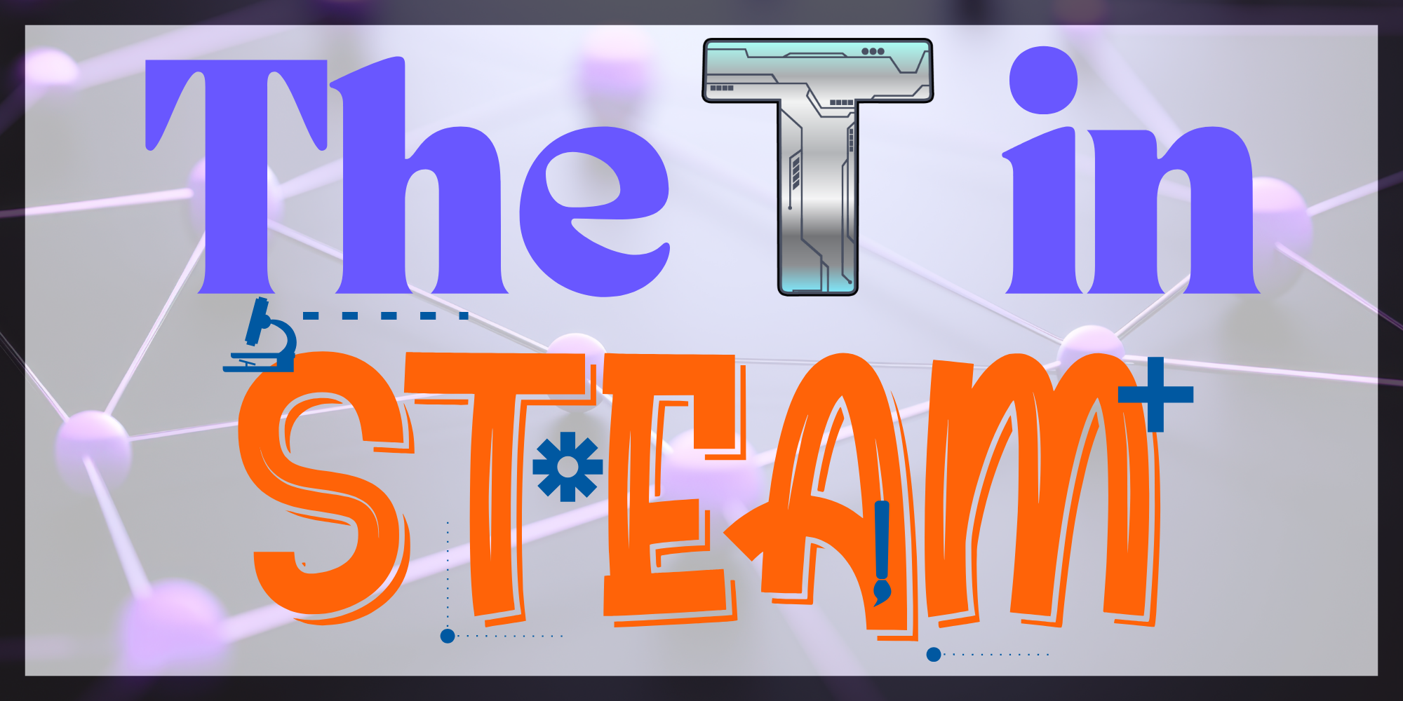 The T in STEAM